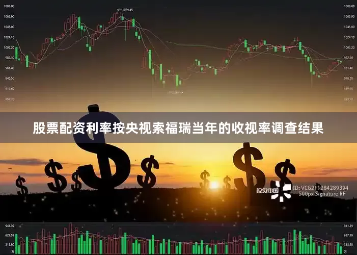 股票配资利率按央视索福瑞当年的收视率调查结果