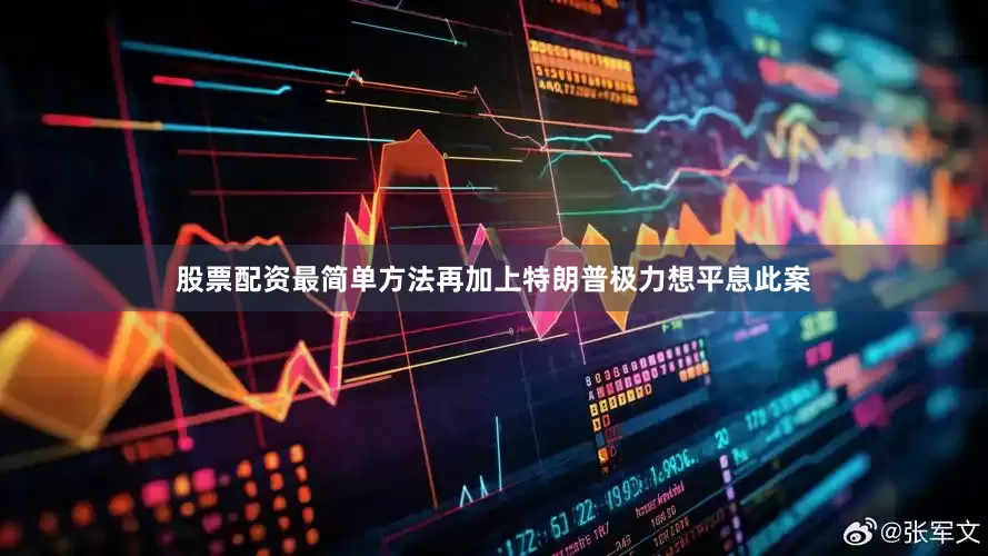 股票配资最简单方法再加上特朗普极力想平息此案