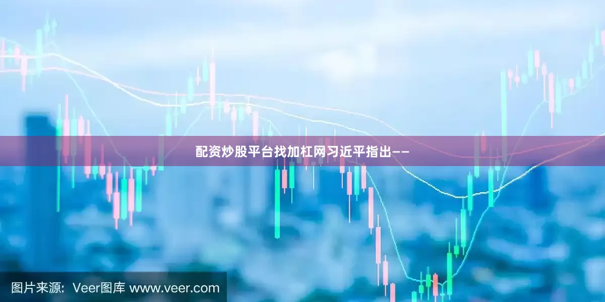 配资炒股平台找加杠网习近平指出——