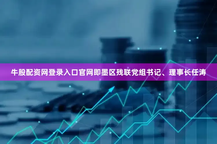 牛股配资网登录入口官网即墨区残联党组书记、理事长任涛