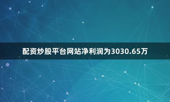 配资炒股平台网站净利润为3030.65万