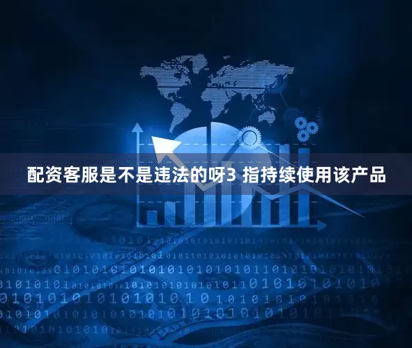 配资客服是不是违法的呀3 指持续使用该产品