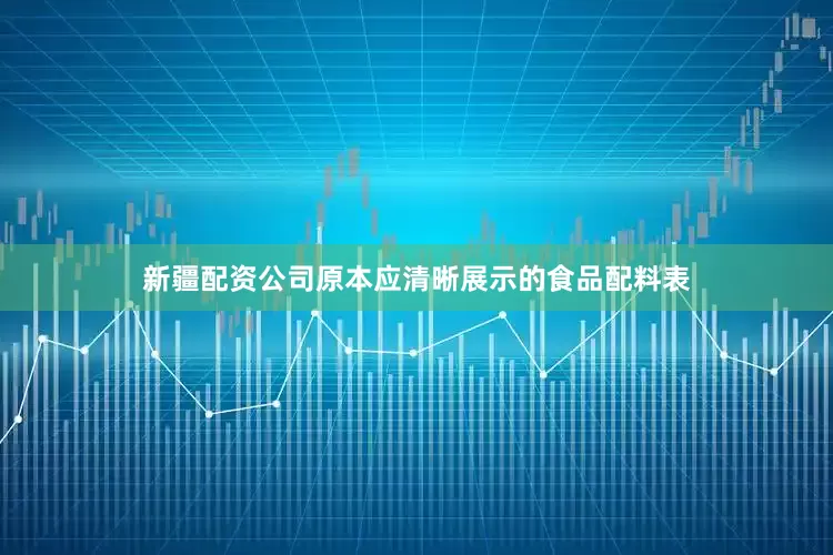 新疆配资公司原本应清晰展示的食品配料表