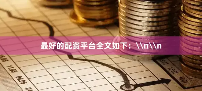 最好的配资平台全文如下：\n\n