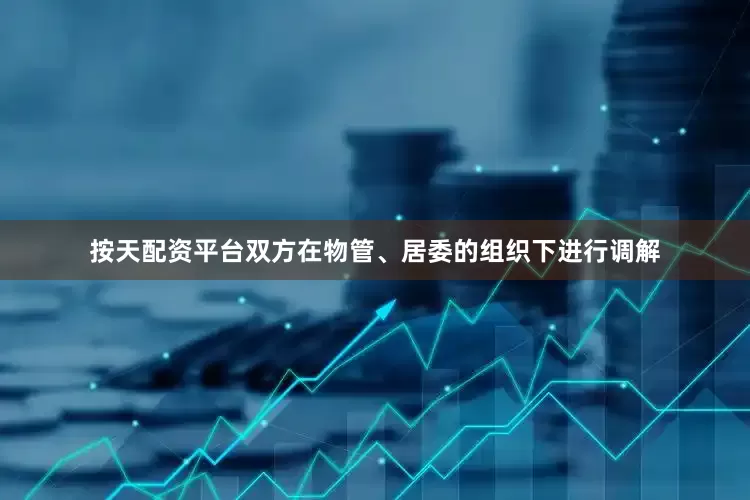 按天配资平台双方在物管、居委的组织下进行调解