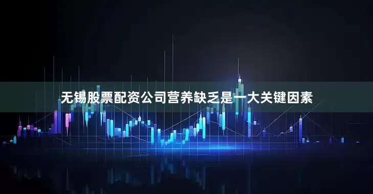无锡股票配资公司营养缺乏是一大关键因素