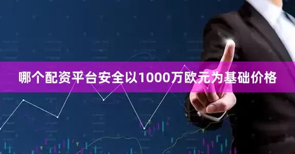 哪个配资平台安全以1000万欧元为基础价格